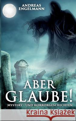 Aber glaube!: Mystery- und Horrorgeschichten Andreas Engelmann 9783748110361 Books on Demand