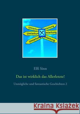 Das ist wirklich das Allerletzte!: Unmögliche und fantastische Geschichten 2 Elfi Sinn 9783748110590