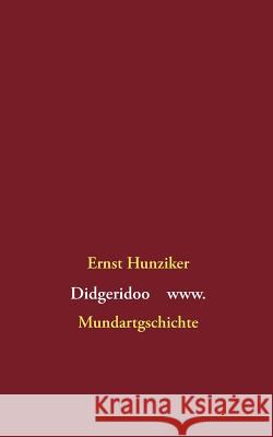 Didgeridoo www: Mundartgschichte Hunziker, Ernst 9783748110705