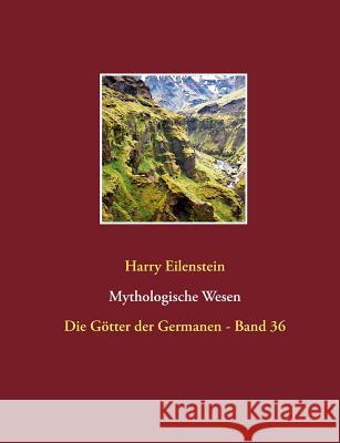 Mythologische Wesen: Die Götter der Germanen - Band 36 Eilenstein, Harry 9783748110897 Books on Demand