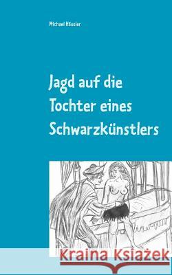 Jagd auf die Tochter eines Schwarzkünstlers Michael Häusler 9783748112006