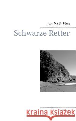 Schwarze Retter: Eine Erzählung Juan Martín Pérez 9783748116417