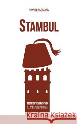 Stambul: Geschichten zwischen Sultanat und Republik Navid Linnemann 9783748116462