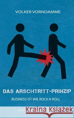 Das Arschtritt-Prinzip: Der Weg zu Ruhm und Traumjob Vorndamme, Volker 9783748117056 Books on Demand