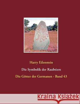 Die Symbolik der Raubtiere: Die Götter der Germanen - Band 43 Eilenstein, Harry 9783748117834 Books on Demand