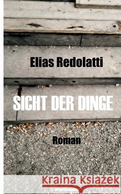 Sicht der Dinge: Roman Elias Redolatti 9783748117889 Books on Demand