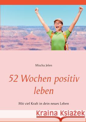 52 Wochen positiv leben: Mit viel Kraft in dein neues Leben Jelen, Mischa 9783748118664