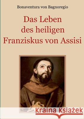 Das Leben des heiligen Franziskus von Assisi Conrad Eibisch Bonaventura Vo 9783748119456