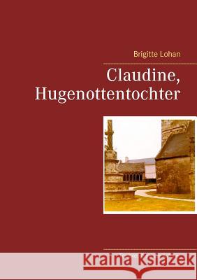 Claudine, Hugenottentochter Brigitte Lohan 9783748121923