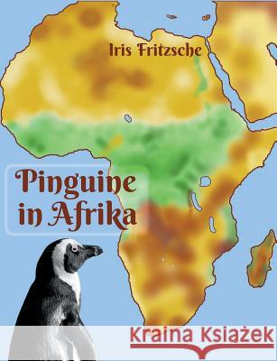 Pinguine in Afrika: von Rückstoßenten, Löwenschweinen, Pinguinen, Geistern, Riesen, diebischen Gesellen und mehr Fritzsche, Iris 9783748126034