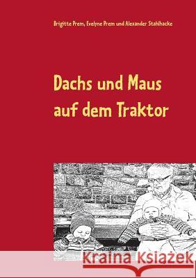Dachs und Maus auf dem Traktor: Lese- und Malbuch für kleine Kinder Brigitte Prem, Evelyne Prem, Alexander Stahlhacke 9783748126409