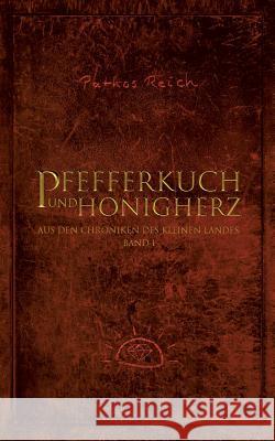 Pfefferkuch und Honigherz: Aus den Chroniken des kleinen Landes. Band 1. Pathos Reich 9783748128045