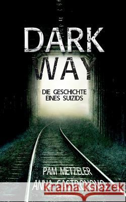 Dark Way: Die Geschichte eines Suizids Anna Castronovo, Pam Metzeler 9783748128489 Books on Demand