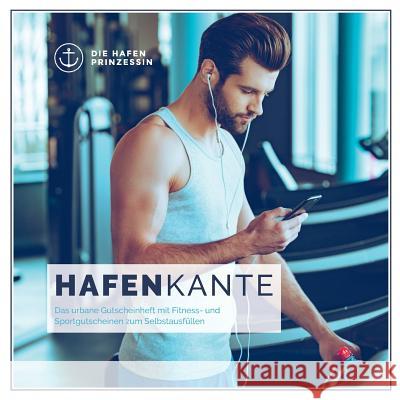 Hafenkante: Das urbane Gutscheinheft mit Fitness- und Sportgutscheinen zum Selbstausfüllen Hafenprinzessin, Die 9783748129493 Books on Demand