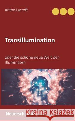 Transillumination: oder die schöne neue Welt der Illuminaten Lacroft, Anton 9783748130284 Books on Demand