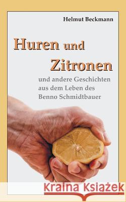 Huren und Zitronen: und andere Geschichten aus dem Leben des Benno Schmidtbauer Helmut Beckmann 9783748130482 Books on Demand