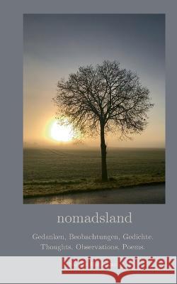 nomadsland: Gedanken, Beobachtungen, Gedichte. Thoughts, Observations, Poems. Sandra Hohmann 9783748130796