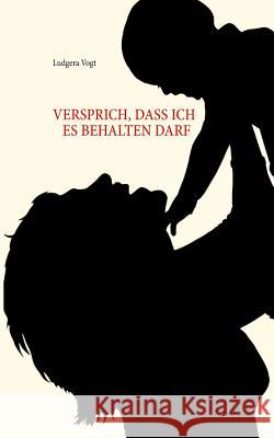 Versprich, dass ich es behalten darf: Roman Ludgera Vogt 9783748131533