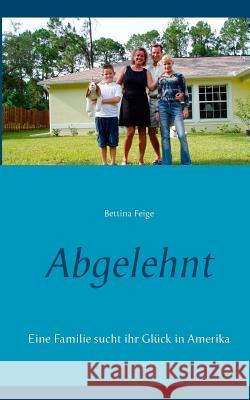Abgelehnt: Eine Familie sucht ihr Glück in Amerika Bettina Feige 9783748132851 Books on Demand