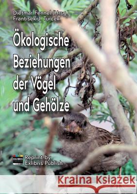 Ökologische Beziehungen der Vögel und Gehölze: Reprint 2019 by Exlibris Publish Frantisek J Turcek, Dietmar Fennel, Jörg Krogull Exlibris Publish 9783748132905