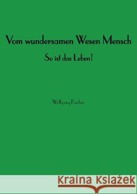 Vom wundersamen Wesen Mensch Wolfgang Fischer 9783748134619 Books on Demand