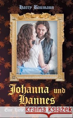 Johanna und Hannes: Eine Liebe im Schatten der Macht Harry Baumann 9783748137290 Books on Demand