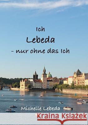 Ich Lebeda - nur ohne das ich Michelle Lebeda 9783748137436