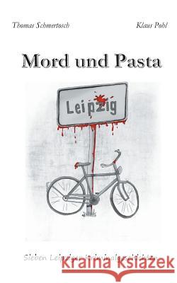 Mord und Pasta: Sieben Leipziger Kriminalgeschichten Schmertosch, Thomas 9783748137542 Books on Demand