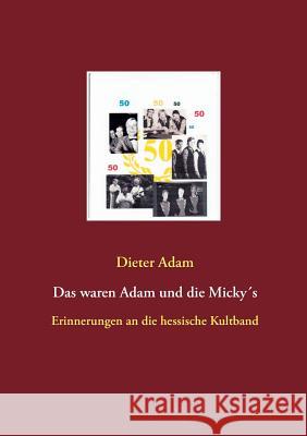 Das waren Adam und die Micky´s: Erinnerungen an die hessische Kultband Dieter Adam 9783748139003 Books on Demand