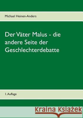 Der Väter Malus - die andere Seite der Geschlechterdebatte: 1. Auflage Michael Heinen-Anders 9783748139140 Books on Demand