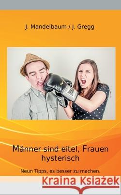 Männer sind eitel, Frauen hysterisch: Neun Tipps, es besser zu machen. Mandelbaum, Judy 9783748139737