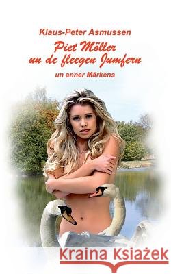 Piet Möller un de fleegen Jumfern: ... un anner Märkens Klaus-Peter Asmussen 9783748141013