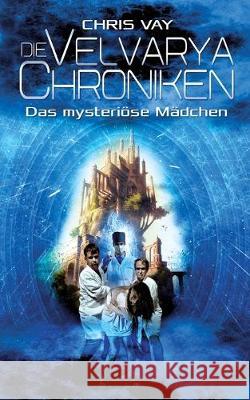Die Velvarya Chroniken: Das mysteriöse Mädchen Chris Vay 9783748141952 Books on Demand