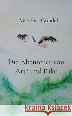 Die Abenteuer von Arie und Rike Matthias Gundel 9783748144281