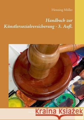 Handbuch zur Künstlersozialversicherung: Ein Praxisleitfaden für die anwaltliche Beratung und die unternehmerische Prüfung der Abgabepflicht Müller, Henning 9783748144649