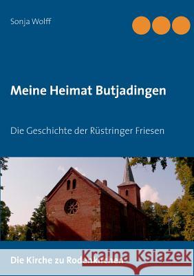 Meine Heimat Butjadingen: Die Geschichte der Rüstringer Friesen Wolff, Sonja 9783748146742