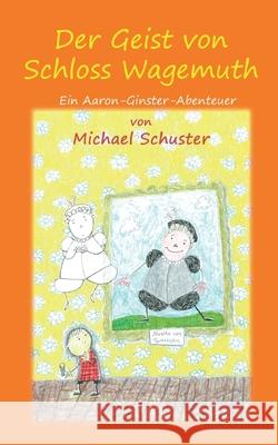 Der Geist von Schloss Wagemuth: Ein Aaron-Ginster-Abenteuer Michael Schuster 9783748148586