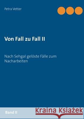 Von Fall zu Fall II: Nach Sehgal gelöste Fälle zum Nacharbeiten Vetter, Petra 9783748149361