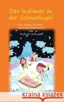 Der Indianer in der Schneekugel: Ein Aaron-Ginster-Weihnachtsabenteuer Michael Schuster 9783748150275