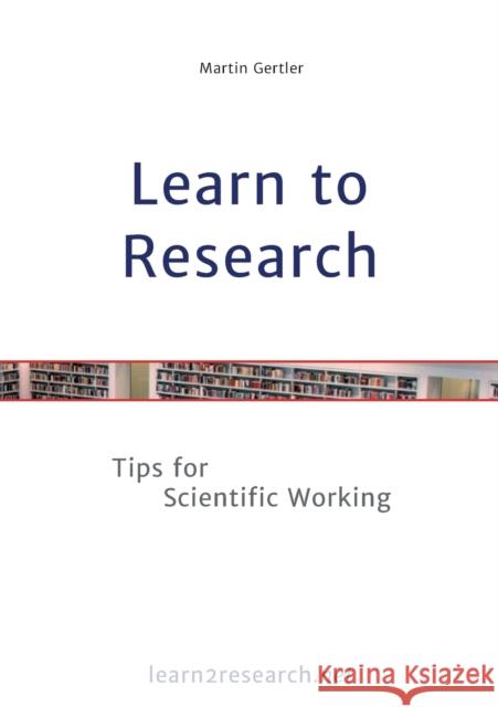 Learn to Research: Tips for Scientific Working Martin Gertler 9783748150725