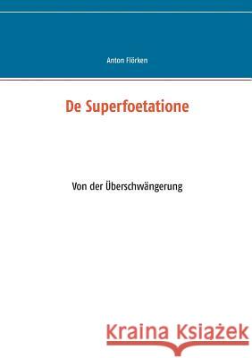 De Superfoetatione: Von der Überschwängerung Anton Flörken, Norbert Flörken 9783748150831 Books on Demand