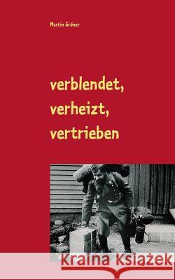 verblendet, verheizt, vertrieben: Nürnberger Zeitzeugen zum Leben im Dritten Reich Martin Gröner 9783748150916 Books on Demand