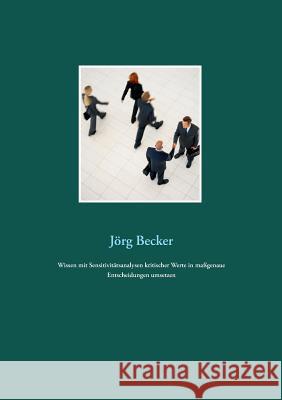 Wissen mit Sensitivitätsanalysen kritischer Werte in maßgenaue Entscheidungen umsetzen Jörg Becker 9783748151128 Books on Demand