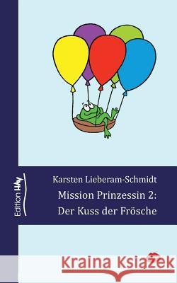 Mission Prinzessin 2: Der Kuss der Frösche Karsten Lieberam-Schmidt 9783748151562