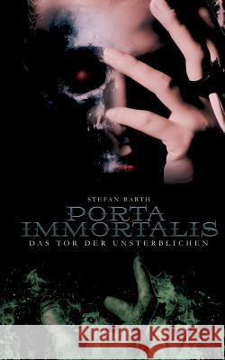 Porta Immortalis: Das Tor der Unsterblichen Stefan Barth 9783748151630