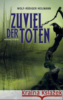 Zuviel der Toten: Kriminalroman Wolf-Rüdiger Heilmann 9783748153061 Books on Demand
