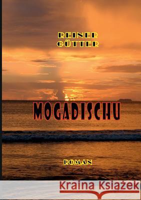 Mogadischu: Zwischen Hamburg, Tilbury und dem Horn von Afrika Reiner Gütter 9783748153658 Books on Demand