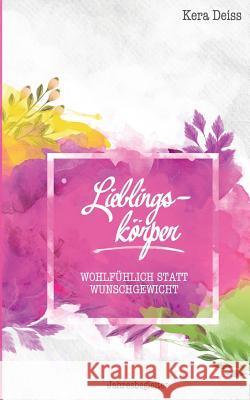 Lieblingskörper: Wohlfühlich statt Wunschgewicht (FARB-Edition) Kera Deiss 9783748156017
