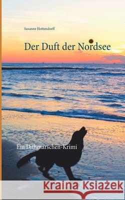 Der Duft der Nordsee: Ein Dithmarschen-Krimi Hottendorff, Susanne 9783748156475 Books on Demand
