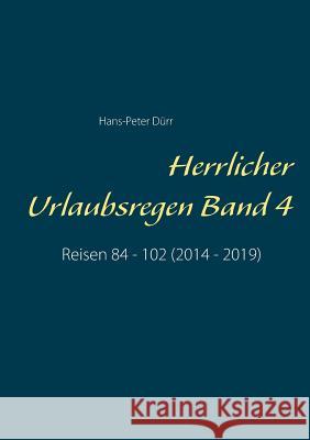 Herrlicher Urlaubsregen Band 4: Reisen 84 - 102 (2014 - 2019) Dürr, Hans-Peter 9783748157052